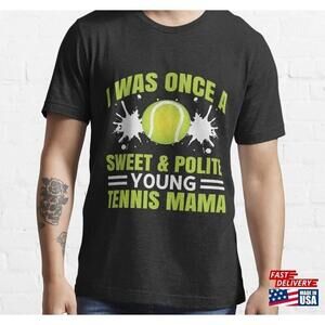 I Was Once A Sweet And Polite Young Mama Gift For Tennis Lover Classic Tshirt
